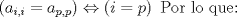 TEX: $$\left( a_{i,i}=a_{p,p} \right)\Leftrightarrow \left( i=p \right)\text{ Por lo que:}$$