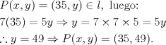 TEX: <br />\[\begin{gathered}<br />  P(x,y) = (35,y) \in l,{\text{ luego:}} \hfill \\<br />  7(35) = 5y \Rightarrow y = 7 \times 7 \times 5 = 5y \hfill \\<br />  \therefore y = 49 \Rightarrow P(x,y) = (35,49). \hfill \\ <br />\end{gathered} \]<br />