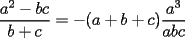 TEX: $\displaystyle \frac{a^2-bc}{b+c}=-(a+b+c)\frac{a^3}{abc}$