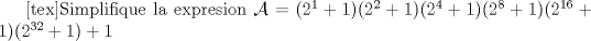 TEX: [tex]\noindent Simplifique la expresion $\mathcal{A}=(2^1+1)(2^2+1)(2^4+1)(2^8+1)(2^{16}+1)(2^{32}+1)+1$