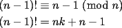 TEX: \[<br />\begin{gathered}<br />  (n - 1)! \equiv n - 1\;(\bmod \;n) \hfill \\<br />  (n - 1)! = nk + n - 1 \hfill \\ <br />\end{gathered} <br />\]