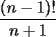 TEX: \[<br />\frac{{(n - 1)!}}<br />{{n + 1}}<br />\]