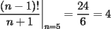 TEX: \[<br />\left. {\frac{{(n - 1)!}}<br />{{n + 1}}} \right|_{n = 5}  = \frac{{24}}<br />{6} = 4<br />\]