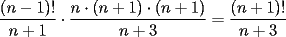 TEX: \[<br />\frac{{(n - 1)!}}<br />{{n + 1}} \cdot \frac{{n \cdot (n + 1) \cdot (n + 1)}}<br />{{n + 3}} = \frac{{(n + 1)!}}<br />{{n + 3}}<br />\]