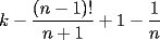 TEX: \[<br />k - \frac{{(n - 1)!}}<br />{{n + 1}} + 1 - \frac{1}<br />{n}<br />\]