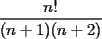 TEX: \[<br />\frac{{n!}}<br />{{(n + 1)(n + 2)}}<br />\]