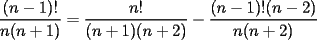 TEX: \[<br />\frac{{(n - 1)!}}<br />{{n(n + 1)}} = \frac{{n!}}<br />{{(n + 1)(n + 2)}} - \frac{{(n - 1)!(n - 2)}}<br />{{n(n + 2)}}<br />\]