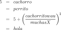 TEX: \begin{eqnarray*}<br />5&=&cachorro<br />\\<br />&=&perrito<br />\\<br />&=&5+\left(\dfrac{cachorritowau}{muchasX} \right)^2<br />\\<br />&=&hola<br />\end{eqnarray*}