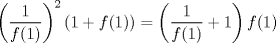 TEX: $\left(\dfrac{1}{f(1)}\right)^2 \left(1+f(1)\right)=\left(\dfrac{1}{f(1)}+1\right)f(1)$