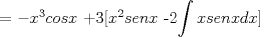 TEX:  = $-x^3cosx$ +3[$x^2senx$ -2$\displaystyle \int xsenxdx$] 