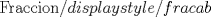 TEX: Fraccion$/displaystyle /frac{a}{b}$