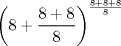 TEX: $<br />\left( 8 + \dfrac{8+8}{8} \right)^{\frac{8+8+8}{8}}$<br />