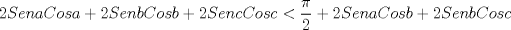 TEX: $2Sen a Cos a +2 Sen b Cos b + 2 Sen c Cos c < \dfrac{\pi}{2}+2Sen a Cos b+ 2 Sen b Cos c$