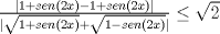 TEX:  $\frac{|1+sen(2x) -1 +sen(2x)|}{|\sqrt{1+sen(2x)} +\sqrt{1-sen(2x)}|}\le\sqrt{2}$ 