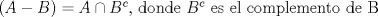 TEX: $(A-B)=A \cap B^c$, donde $B^c$ es el complemento de B