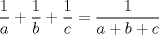 TEX: $\displaystyle \frac{1}{a}+\displaystyle \frac{1}{b}+\displaystyle \frac{1}{c}=\displaystyle \frac{1}{a+b+c}$