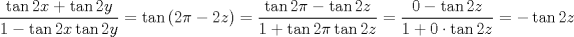 TEX: $$<br />\frac{{\tan 2x + \tan 2y}}<br />{{1 - \tan 2x\tan 2y}} = \tan \left( {2\pi  - 2z} \right) = \frac{{\tan 2\pi  - \tan 2z}}<br />{{1 + \tan 2\pi \tan 2z}} = \frac{{0 - \tan 2z}}<br />{{1 + 0 \cdot \tan 2z}} =  - \tan 2z<br />$$