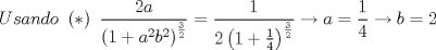 TEX: $$Usando\text{ }\left( * \right)\text{ }\frac{2a}{\left( 1+a^{2}b^{2} \right)^{\frac{3}{2}}}=\frac{1}{2\left( 1+\frac{1}{4} \right)^{\frac{3}{2}}}\to a=\frac{1}{4}\to b=2$$