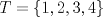 TEX: $T=\{1, 2, 3, 4 \}$