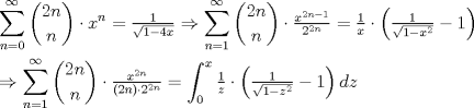 TEX: $$<br />\begin{gathered}<br />  \sum\limits_{n = 0}^\infty  {\binom{2n}{n}\cdot x^n }  = \tfrac{1}<br />{{\sqrt {1 - 4x} }} \Rightarrow \sum\limits_{n = 1}^\infty  {\binom{2n}{n} \cdot \tfrac{{x^{2n - 1} }}<br />{{2^{2n} }}}  = \tfrac{1}<br />{x} \cdot \left( {\tfrac{1}<br />{{\sqrt {1 - x^2 } }} - 1} \right) \hfill \\<br />   \Rightarrow \sum\limits_{n = 1}^\infty  {\binom{2n}{n} \cdot \tfrac{{x^{2n} }}<br />{{\left( {2n} \right) \cdot 2^{2n} }}}  = \int_0^x {\tfrac{1}<br />{z} \cdot \left( {\tfrac{1}<br />{{\sqrt {1 - z^2 } }} - 1} \right)dz}  \hfill \\ <br />\end{gathered} <br />$$