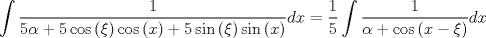 TEX: $$\int {\frac{1}{{5\alpha  + 5\cos \left( \xi  \right)\cos \left( x \right) + 5\sin \left( \xi  \right)\sin \left( x \right)}}} dx = \frac{1}{5}\int {\frac{1}{{\alpha  + \cos \left( {x - \xi } \right)}}dx} $$