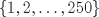 TEX: $\{1, 2, \ldots, 250\}$