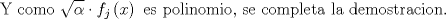 TEX: $$\text{Y como }\sqrt{\alpha }\cdot f_{j}\left( x \right)\text{ es polinomio}\text{, se completa la demostracion}\text{.}$$