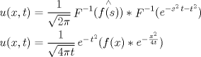 TEX: \[\begin{gathered}<br />  u(x,t) = \frac{1}{{\sqrt {2\pi } }}\mathop F\nolimits^{ - 1} (\mathop {f(s)}\limits^ \wedge  ) * \mathop F\nolimits^{ - 1} (\mathop e\nolimits^{\mathop { - s}\nolimits^2 t - \mathop t\nolimits^2 } ) \hfill \\<br />  u(x,t) = \frac{1}{{\sqrt {4\pi t} }}\mathop e\nolimits^{ - \mathop t\nolimits^2 } (f(x) * \mathop e\nolimits^{ - \frac{{\mathop x\nolimits^2 }}{{4t}}} ) \hfill \\ <br />\end{gathered} \]