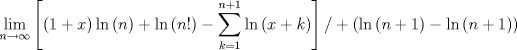 TEX: $$\mathop {\lim }\limits_{n \to \infty } \left[ {\left( {1 + x} \right)\ln \left( n \right) + \ln \left( {n!} \right) - \sum\limits_{k = 1}^{n + 1} {\ln \left( {x + k} \right)} } \right]/ + \left( {\ln \left( {n + 1} \right) - \ln \left( {n + 1} \right)} \right)$$