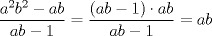 TEX: $\dfrac{a^2b^2-ab}{ab-1}=\dfrac{(ab-1)\cdot ab}{ab-1}=ab$