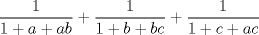 TEX: $$<br />\frac{1}<br />{{1 + a + ab}} + \frac{1}<br />{{1 + b + bc}} + \frac{1}<br />{{1 + c + ac}}<br />$$