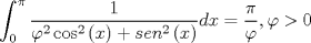 TEX: $$\int_0^\pi  {\frac{1}{{\varphi ^2 \cos ^2 \left( x \right) + sen^2 \left( x \right)}}} dx = \frac{\pi }{\varphi },\varphi  > 0$$