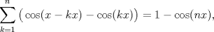 TEX: $$\sum\limits_{k=1}^{n}{\big(\cos (x-kx)-\cos (kx)\big)}=1-\cos (nx),$$