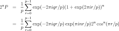 TEX: <br />\begin{eqnarray*}<br />2^nP&=&\frac{1}{p}\sum_{r=0}^{p-1}\exp(-2\pi i qr/p)(1+\exp(2\pi i r/p))^n\\<br />&=&\frac{1}{p}\sum_{r=0}^{p-1}\exp(-2\pi i qr/p)\exp(\pi i nr/p)2^n \cos^n(\pi r/p)<br />\end{eqnarray*}<br />