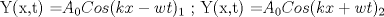 TEX: Y(x,t) =$A_{0}$$Cos(kx-wt)_{1}$  ;  Y(x,t) =$A_{0}$$Cos(kx+wt)_{2}$