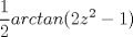 TEX: $$\frac{1}{2}arctan(2z^2 -1)$$