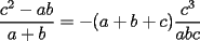 TEX: $\displaystyle\frac{c^2-ab}{a+b}=-(a+b+c)\displaystyle\frac{c^3}{abc}$