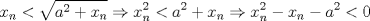 TEX: \[<br />x_n  < \sqrt {a^2  + x_n }  \Rightarrow x_n ^2  < a^2  + x_n  \Rightarrow x_n ^2  - x_n  - a^2  < 0<br />\]