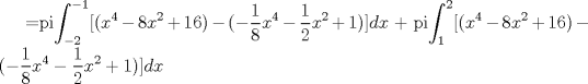 TEX: =pi$\displaystyle\int_{-2}^{-1}[(x^4-8x^2+16)-(-\frac{1}{8}x^4-\frac{1}{2}x^2+1)]dx$ + pi$\displaystyle\int_{1}^{2}[(x^4-8x^2+16)-(-\frac{1}{8}x^4-\frac{1}{2}x^2+1)]dx$