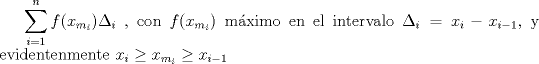 TEX: $\displaystyle\sum_{i=1}^{n} f(\displaystyle x_{m_{i}}) \Delta_i $ , con $f(\displaystyle x_{m_{i}})$ mximo en el intervalo  $\Delta_i = x_i-x_{i-1}$, y evidentenmente $x_i \ge x_{m_{i}} \ge x_{i-1}$ 