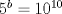 TEX: $5^b=10^{10}$