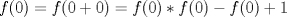 TEX: $f(0) = f(0+0) = f(0)*f(0)-f(0) +1$