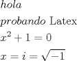 TEX: \[<br />\begin{gathered}<br />  hola \hfill \\<br />  probando{\text{ Latex}} \hfill \\<br />  x^2  + 1 = 0 \hfill \\<br />  x = i = \sqrt { - 1}  \hfill \\ <br />\end{gathered} <br />\]<br />