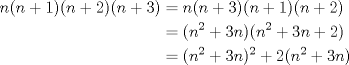 TEX: $\begin{aligned} n(n+1)(n+2)(n+3)&=n(n+3)(n+1)(n+2) \\ &=(n^2+3n)(n^2+3n+2) \\ &=(n^2+3n)^2+2(n^2+3n) \end{aligned}$