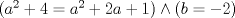 TEX: $(a^2+4=a^2+2a+1)  \wedge (b=-2)$