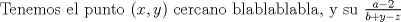 TEX:  Tenemos el punto $(x,y)$ cercano blablablabla, y su $\displaystyle \frac{a-2}{b+y-z}$ 