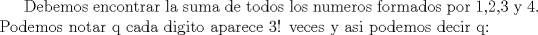 TEX: Debemos encontrar la suma de todos los numeros formados por 1,2,3 y 4. Podemos notar q cada digito aparece 3! veces y asi podemos decir q: