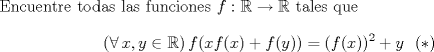 TEX: \noindent Encuentre todas las funciones $f:\mathbb{R}\to\mathbb{R}$ tales que <br />$$(\forall\, x,y\in\mathbb{R})\,f(xf(x)+f(y))=(f(x))^2+y\ \   (*)$$