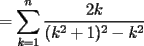 TEX: $\displaystyle = \sum_{k=1}^n \frac{2k}{(k^2+1)^2-k^2}$