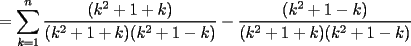 TEX: $\displaystyle = \sum_{k=1}^n \frac{(k^2+1+k)}{(k^2+1+k)(k^2+1-k)} - \frac{(k^2+1-k)}{(k^2+1+k)(k^2+1-k)}$